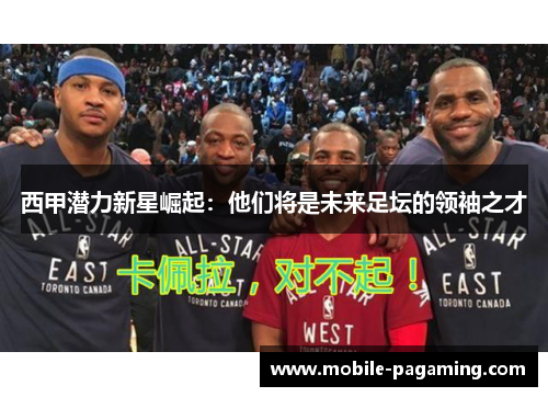 西甲潜力新星崛起:他们将是未来足坛的领袖之才 西甲潜力新星崛起:他们将是未来足坛的领袖之才