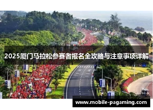 2025厦门马拉松参赛者报名全攻略与注意事项详解 2025厦门马拉松参赛者报名全攻略与注意事项详解