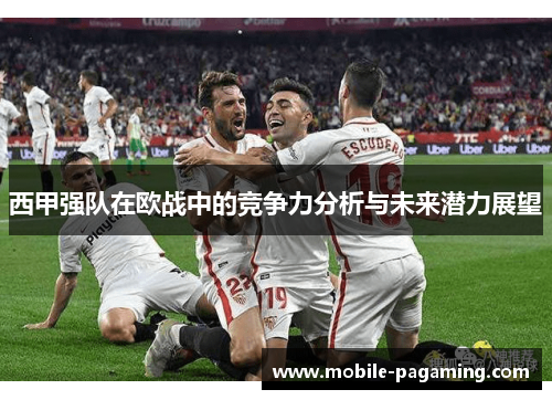 西甲强队在欧战中的竞争力分析与未来潜力展望 西甲强队在欧战中的竞争力分析与未来潜力展望