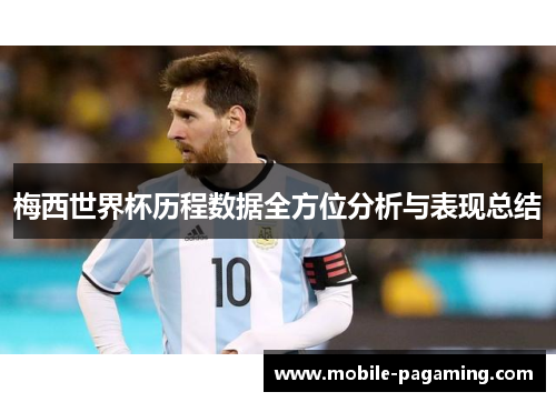 梅西世界杯历程数据全方位分析与表现总结 梅西世界杯历程数据全方位分析与表现总结