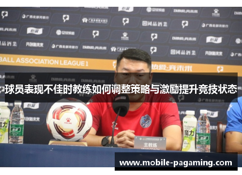 球员表现不佳时教练如何调整策略与激励提升竞技状态 球员表现不佳时教练如何调整策略与激励提升竞技状态