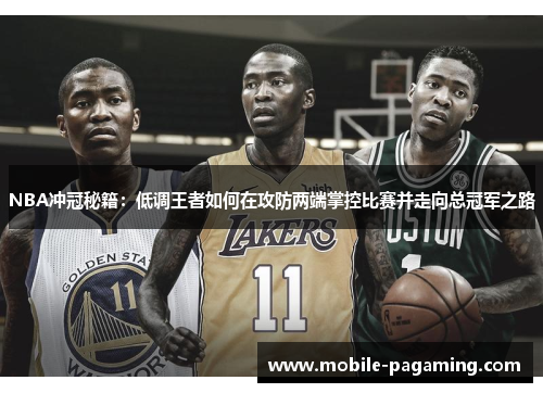 NBA冲冠秘籍:低调王者如何在攻防两端掌控比赛并走向总冠军之路 NBA冲冠秘籍:低调王者如何在攻防两端掌控比赛并走向总冠军之路