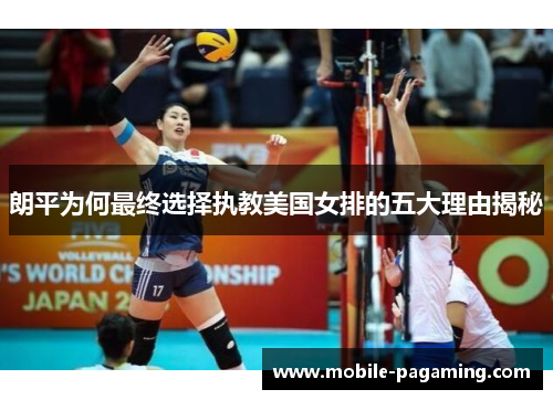 朗平为何最终选择执教美国女排的五大理由揭秘 朗平为何最终选择执教美国女排的五大理由揭秘