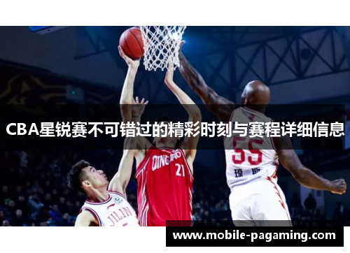 CBA星锐赛不可错过的精彩时刻与赛程详细信息 CBA星锐赛不可错过的精彩时刻与赛程详细信息