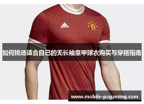 如何挑选适合自己的无长袖意甲球衣购买与穿搭指南