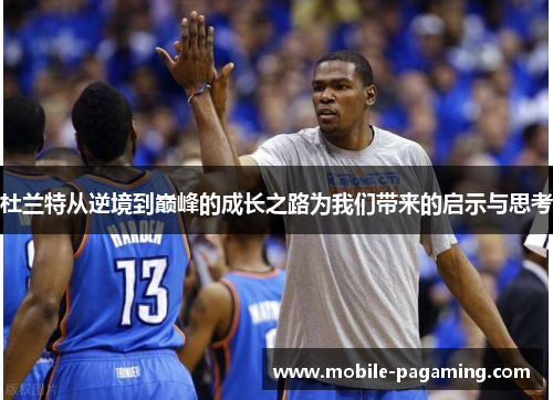 杜兰特从逆境到巅峰的成长之路为我们带来的启示与思考
