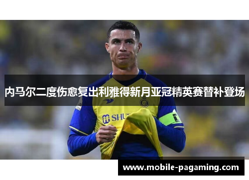 内马尔二度伤愈复出利雅得新月亚冠精英赛替补登场