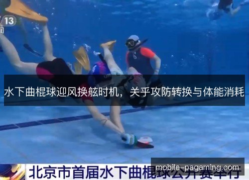 水下曲棍球迎风换舷时机，关乎攻防转换与体能消耗